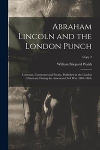 Produktbild: Abraham Lincoln and the London Punch; Cartoons, Comments and Poems, Published in the London Charivari, During the American Civil War (1861-1865); copy