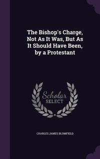 Produktbild: The Bishop's Charge, Not As It Was, But As It Should Have Been, by a Protestant