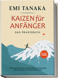 Produktbild: Kaizen f&uuml;r Anf&auml;nger - Das Praxisbuch: Wie Sie mit kleinen aber kontinuierlichen Verbesserungen in Beruf, Alltag & Beziehung Gro&szlig;es erreichen - inkl. 5S-Methode f&uuml;r mehr Erfolg & Praxis&uuml;bungen