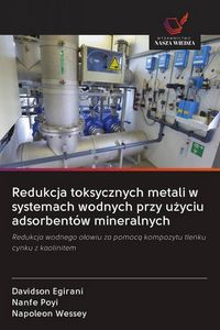 Produktbild: Redukcja toksycznych metali w systemach wodnych przy u&iquest;yciu adsorbent&oacute;w mineralnych