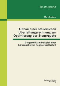 Produktbild: Aufbau einer steuerlichen &Uuml;berleitungsrechnung zur Optimierung der Steuerquote: Dargestellt am Beispiel einer b&ouml;rsennotierten Kapitalgesellschaft