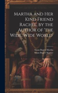 Produktbild: Martha and Her Kind Friend Rachel, by the Author of 'the Wide, Wide World'