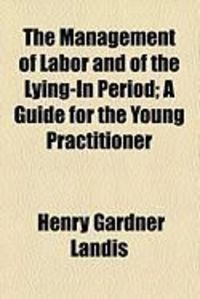 Produktbild: The Management of Labor and of the Lying-In Period; A Guide for the Young Practitioner