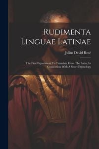 Produktbild: Rudimenta Linguae Latinae: The First Experiment To Translate From The Latin, In Connection With A Short Etymology
