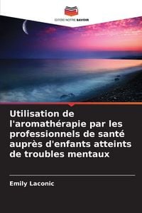 Produktbild: Utilisation de l'aromath&eacute;rapie par les professionnels de sant&eacute; aupr&egrave;s d'enfants atteints de troubles mentaux