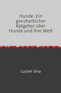 Produktbild: Hunde: Ein ganzheitlicher Ratgeber &uuml;ber Hunde und ihre Welt