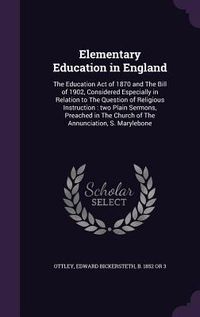 Produktbild: Elementary Education in England: The Education Act of 1870 and The Bill of 1902, Considered Especially in Relation to The Question of Religious Instru