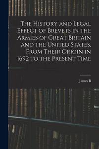 Produktbild: The History and Legal Effect of Brevets in the Armies of Great Britain and the United States, From Their Origin in 1692 to the Present Time