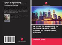 Produktbild: O efeito do marketing de relacionamento com o cliente na reten&ccedil;&atilde;o de clientes