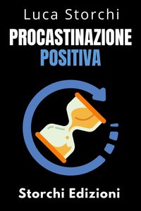 Produktbild: Procastinazione Positiva - Come Utilizzare Il Tempo A Proprio Vantaggio (Collezione Vita Equilibrata, #40)
