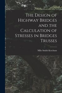Produktbild: The Design of Highway Bridges and the Calculation of Stresses in Bridges Trusses