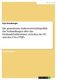 Produktbild: Die gemeinsame Au&szlig;enwirtschaftspolitik: Die Verhandlungen &uuml;ber das Freihandelsabkommen zwischen der EU und den USA (TTIP)