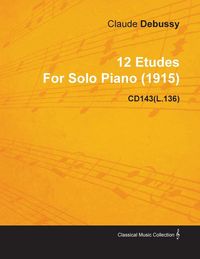 Produktbild: 12 Etudes By Claude Debussy For Solo Piano (1915) CD143(L.136)