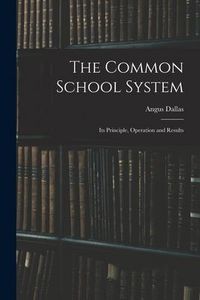 Produktbild: The Common School System [microform]: Its Principle, Operation and Results