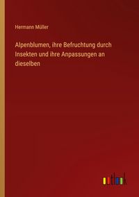 Produktbild: Alpenblumen, ihre Befruchtung durch Insekten und ihre Anpassungen an dieselben