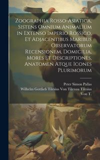 Produktbild: Zoographia Rosso-Asiatica, Sistens Omnium Animalium in Extenso Imperio Rossico, Et Adjacentibus Maribus Observatorum Recensionem, Domicilia, Mores Et