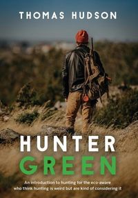 Produktbild: Hunter Green: An Introduction to Hunting for the Eco-Aware Who Think Hunting is Weird But Are Kind of Considering It