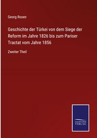Produktbild: Geschichte der T&uuml;rkei von dem Siege der Reform im Jahre 1826 bis zum Pariser Tractat vom Jahre 1856