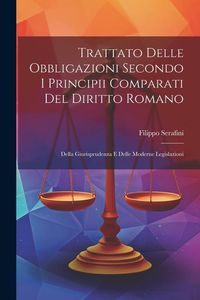 Produktbild: Trattato Delle Obbligazioni Secondo I Principii Comparati Del Diritto Romano: Della Giurisprudenza E Delle Moderne Legislazioni