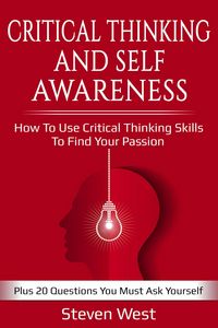 Produktbild: Critical Thinking and Self-Awareness: How to Use Critical Thinking Skills to Find Your Passion: Plus 20 Questions You Must Ask Yourself