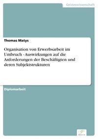 Produktbild: Organisation von Erwerbsarbeit im Umbruch - Auswirkungen auf die Anforderungen der Besch&auml;ftigten und deren Subjektstrukturen