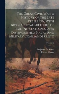 Produktbild: The Great Civil War, a History of the Late Rebellion, With Biographical Sketches of Leading Statesmen and Distinguished Naval and Military Commanders,