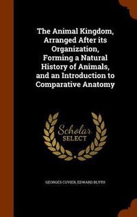 Produktbild: The Animal Kingdom, Arranged After its Organization, Forming a Natural History of Animals, and an Introduction to Comparative Anatomy