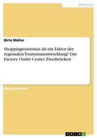 Produktbild: Shoppingtourismus - ein Faktor der regionalen Tourismusentwicklung? Untersucht am Beispiel des Factory Outlet Center Zweibr&uuml;cken