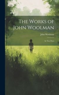 Produktbild: The Works of John Woolman: In Two Parts