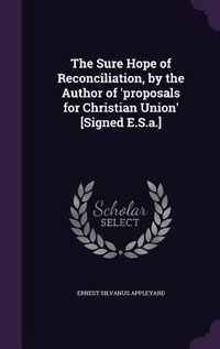 Produktbild: The Sure Hope of Reconciliation, by the Author of 'proposals for Christian Union' [Signed E.S.a.]