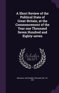 Produktbild: A Short Review of the Political State of Great-Britain, at the Commencement of the Year One Thousand Seven Hundred and Eighty-Seven