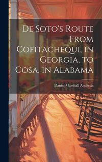 Produktbild: De Soto's Route From Cofitachequi, in Georgia, to Cosa, in Alabama