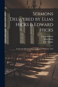 Produktbild: Sermons Delivered by Elias Hicks & Edward Hicks: In Friends' Meetings, New-York, in 5Th Month, 1825