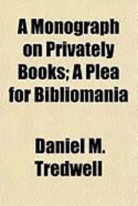 Produktbild: A Monograph on Privately Books; A Plea for Bibliomania