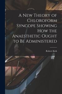 Produktbild: A New Theory of Chloroform Syncope Showing How the Anaesthetic Ought to Be Administered