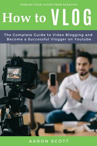 Produktbild: Vlog: The Complete Guide to Video Blogging and Become a Successful Vlogger on Youtube