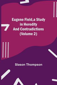 Produktbild: Eugene Field, a Study in Heredity and Contradictions (Volume 2)