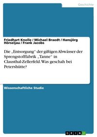 Produktbild: Die "Entsorgung" der giftigen Abw&auml;sser der Sprengstofffabrik "Tanne" in Clausthal-Zellerfeld. Was geschah bei Petersh&uuml;tte?