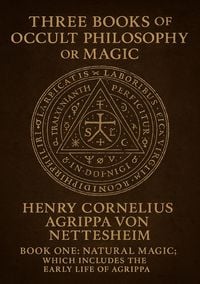 Produktbild: Three Books of Occult Philosophy or Magic, By...Henry Cornelius Agrippa Von Nettesheim...Book One-Natural Magic; Which Includes the Early Life of Agri