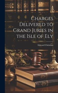 Produktbild: Charges Delivered to Grand Juries in the Isle of Ely
