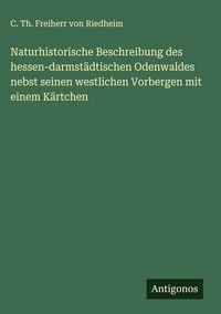 Produktbild: Naturhistorische Beschreibung des hessen-darmst&auml;dtischen Odenwaldes nebst seinen westlichen Vorbergen mit einem K&auml;rtchen