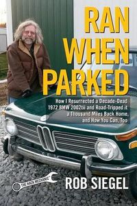 Produktbild: Ran When Parked: How I Resurrected a Decade-Dead 1972 BMW 2002tii and Road-Tripped it a Thousand Miles Back Home, and How You Can, Too