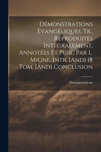 Produktbild: D&eacute;monstrations &Eacute;vang&eacute;liques, Tr., Reproduites Int&eacute;gralement, Annot&eacute;es Et Publ. Par L. Migne. Intr. [And] 18 Tom. [And] Conclusion