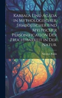 Produktbild: Kabbala und Agada in mythologischer, symbolischer und mystischer Personification der Fruchtbarkeit in der Natur.