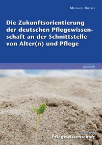 Produktbild: Die Zukunftsorientierung der deutschen Pflegewissenschaft an der Schnittstelle von Alter(n) und Pflege