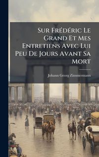 Produktbild: Sur Fr&Atilde;(c)d&Atilde;(c)ric Le Grand Et Mes Entretiens Avec Lui Peu De Jours Avant Sa Mort