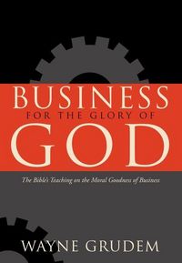 Produktbild: Business for the Glory of God - The Bible`s Teaching on the Moral Goodness of Business