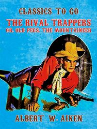 Produktbild: The Rival Trappers, or, Old Pegs, The Mountaineer