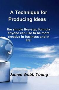 Produktbild: A Technique for Producing Ideas - the simple five-step formula anyone can use to be more creative in business and in life!