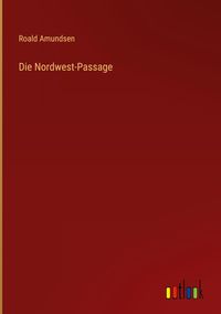 Bild vom Artikel Die Nordwest-Passage vom Autor Roald Amundsen